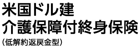 米国ドル建介護保障付終身保険(低解約返戻金型)(無配当)