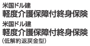 米国ドル建軽度介護保障付終身保険(無配当)/米国ドル建軽度介護保障付終身保険(低解約返戻金型)(無配当)